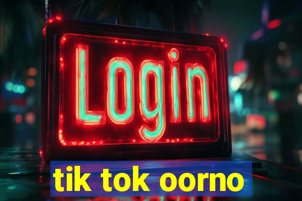 tik tok oorno